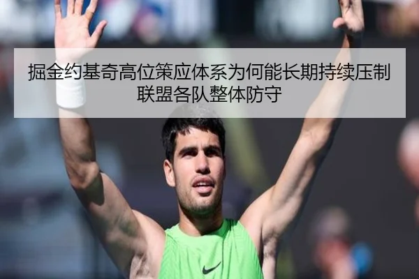 掘金约基奇高位策应体系为何能长期持续压制联盟各队整体防守