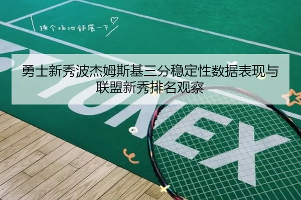 勇士新秀波杰姆斯基三分稳定性数据表现与联盟新秀排名观察