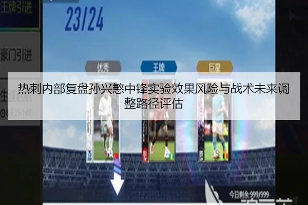 热刺内部复盘孙兴慜中锋实验效果风险与战术未来调整路径评估
